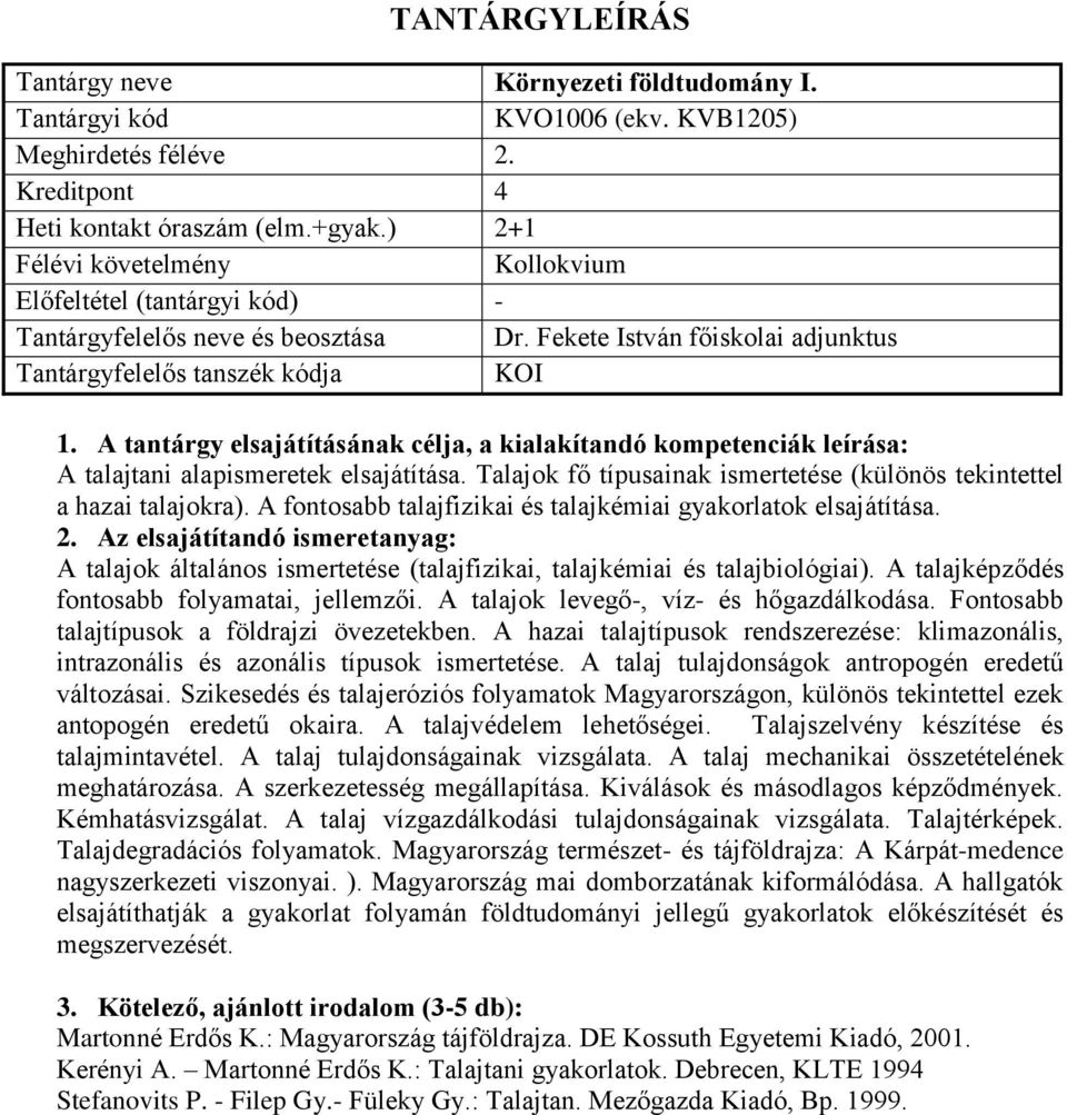 Talajok fő típusainak ismertetése (különös tekintettel a hazai talajokra). A fontosabb talajfizikai és talajkémiai gyakorlatok elsajátítása.