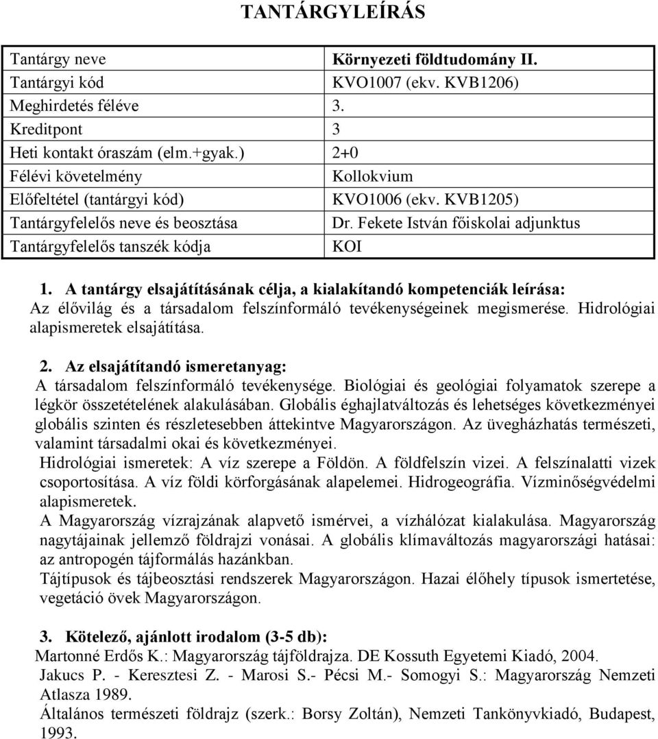 Hidrológiai alapismeretek elsajátítása. A társadalom felszínformáló tevékenysége. Biológiai és geológiai folyamatok szerepe a légkör összetételének alakulásában.