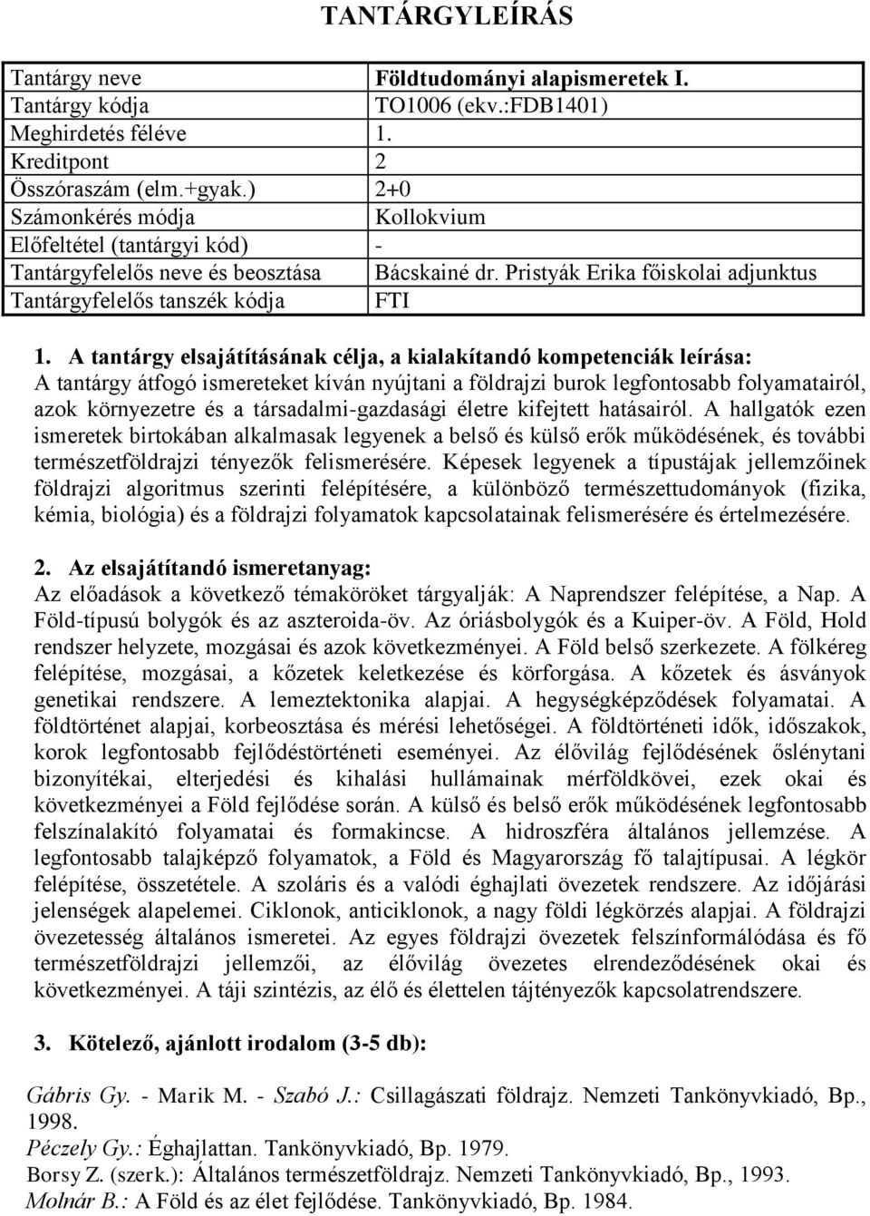 Pristyák Erika főiskolai adjunktus Tantárgyfelelős tanszék kódja FTI A tantárgy átfogó ismereteket kíván nyújtani a földrajzi burok legfontosabb folyamatairól, azok környezetre és a