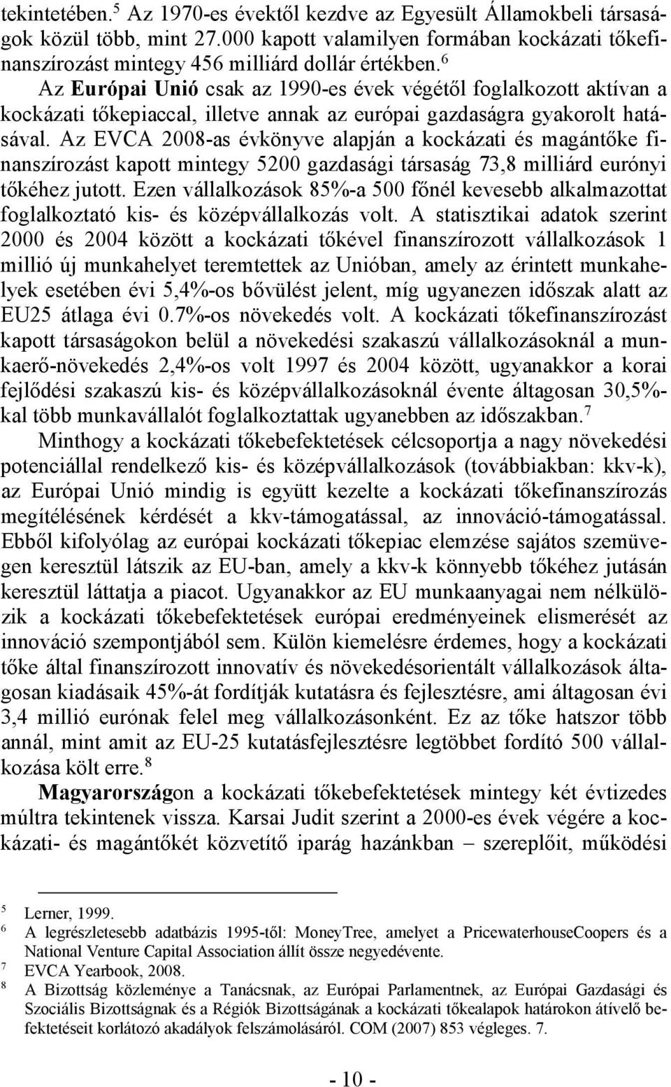 Az EVCA 2008-as évkönyve alapján a kockázati és magántőke finanszírozást kapott mintegy 5200 gazdasági társaság 73,8 milliárd eurónyi tőkéhez jutott.