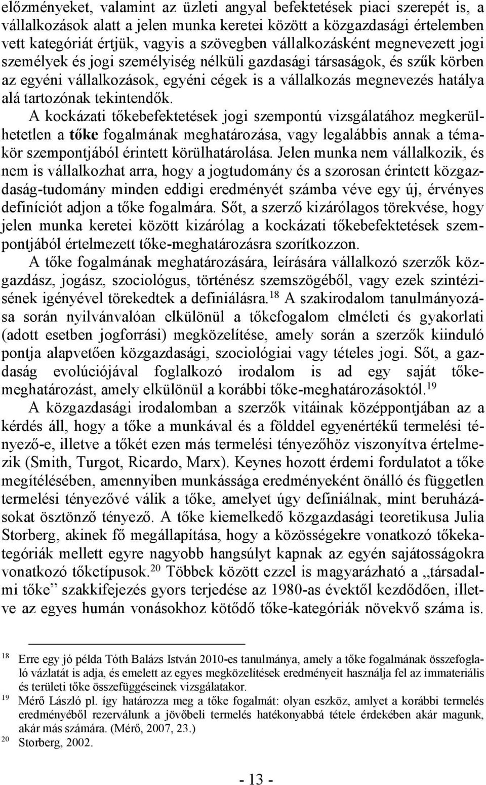 tekintendők. A kockázati tőkebefektetések jogi szempontú vizsgálatához megkerülhetetlen a tőke fogalmának meghatározása, vagy legalábbis annak a témakör szempontjából érintett körülhatárolása.