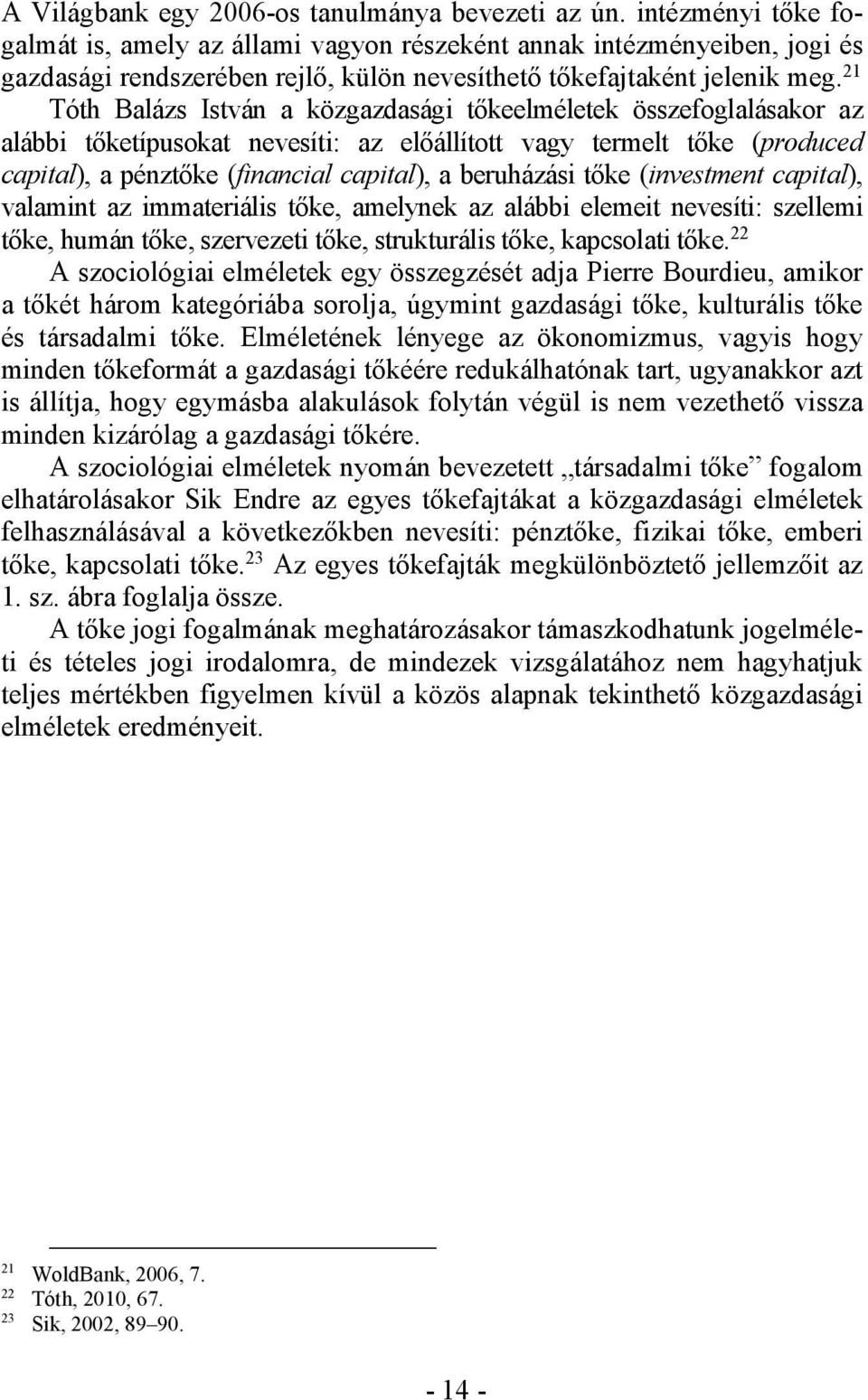 21 Tóth Balázs István a közgazdasági tőkeelméletek összefoglalásakor az alábbi tőketípusokat nevesíti: az előállított vagy termelt tőke (produced capital), a pénztőke (financial capital), a