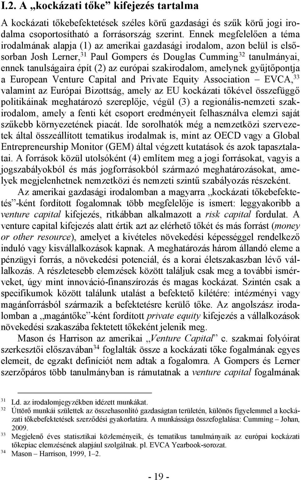 európai szakirodalom, amelynek gyűjtőpontja a European Venture Capital and Private Equity Association EVCA, 33 valamint az Európai Bizottság, amely az EU kockázati tőkével összefüggő politikáinak