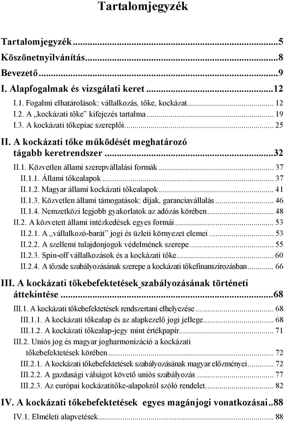 .. 37 II.1.2. Magyar állami kockázati tőkealapok... 41 II.1.3. Közvetlen állami támogatások: díjak, garanciavállalás... 46 II.1.4. Nemzetközi legjobb gyakorlatok az adózás körében... 48 II.2. A közvetett állami intézkedések egyes formái.