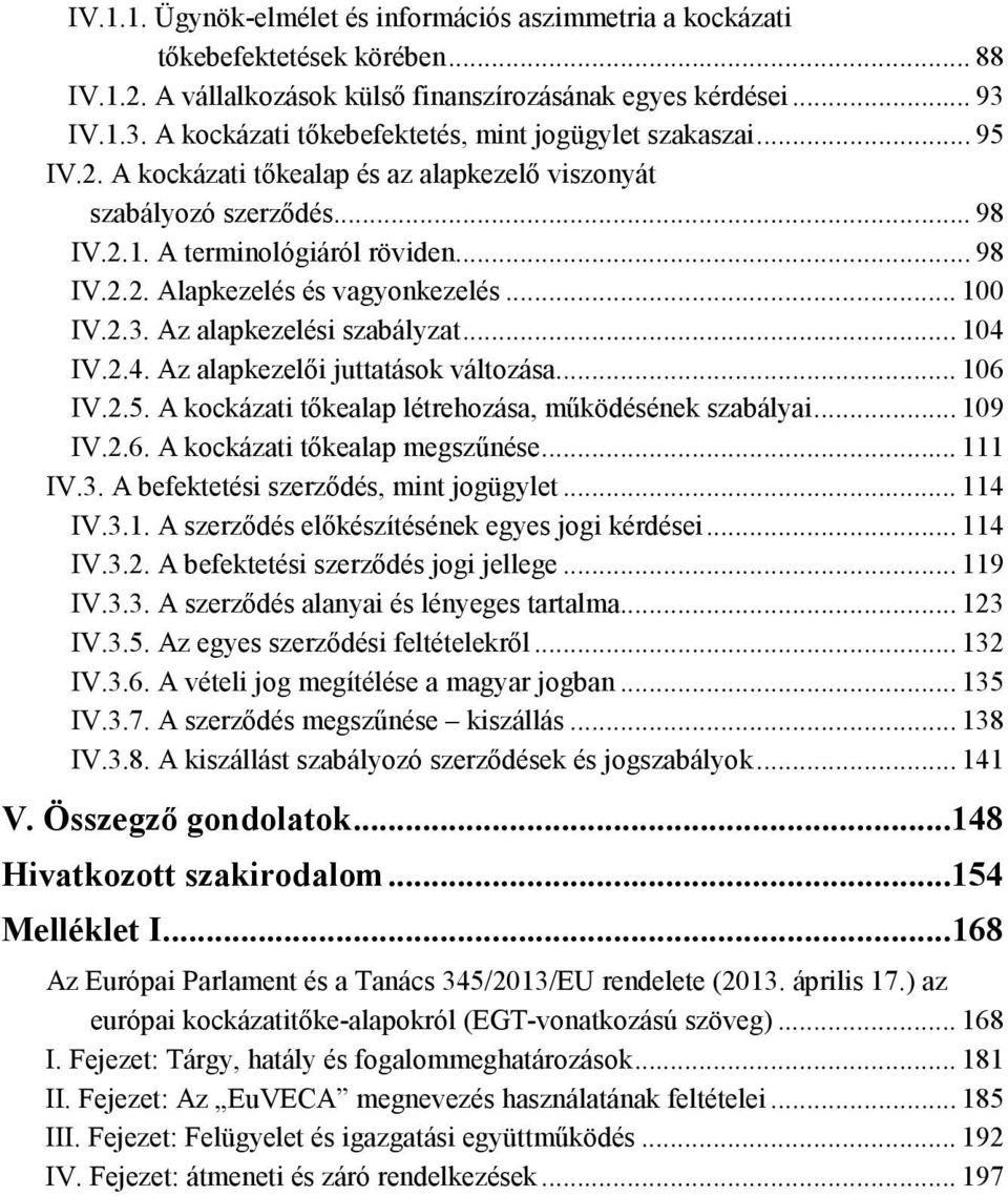 .. 100 IV.2.3. Az alapkezelési szabályzat... 104 IV.2.4. Az alapkezelői juttatások változása... 106 IV.2.5. A kockázati tőkealap létrehozása, működésének szabályai... 109 IV.2.6. A kockázati tőkealap megszűnése.