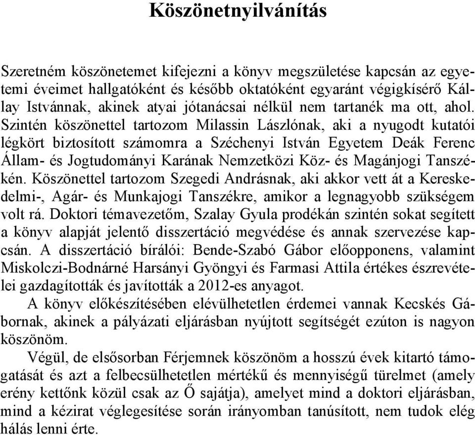 Szintén köszönettel tartozom Milassin Lászlónak, aki a nyugodt kutatói légkört biztosított számomra a Széchenyi István Egyetem Deák Ferenc Állam- és Jogtudományi Karának Nemzetközi Köz- és Magánjogi