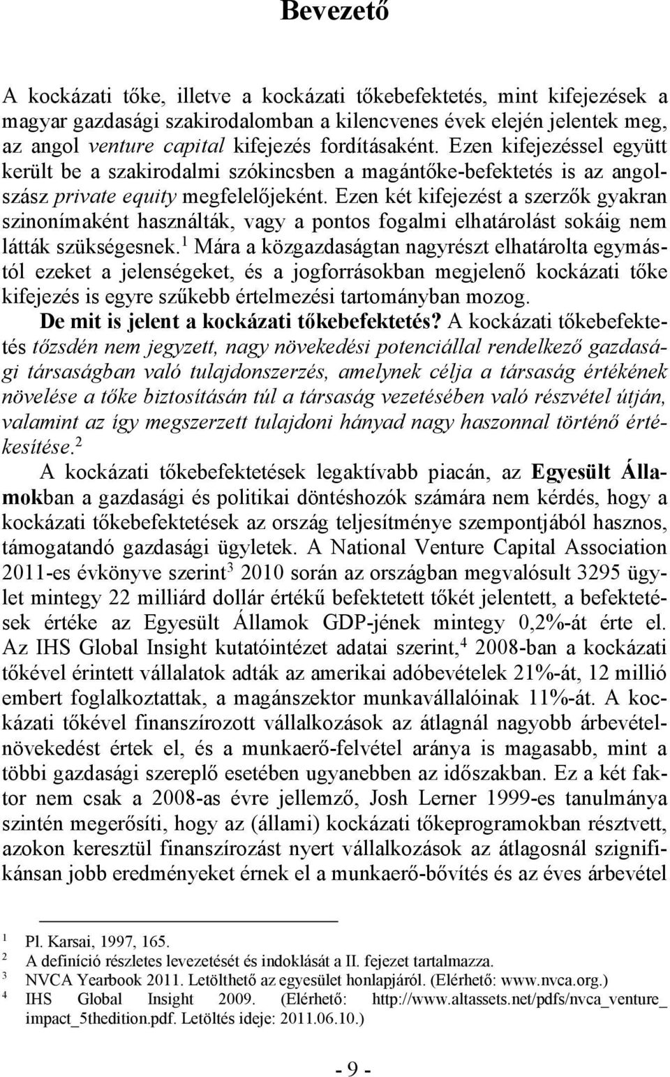 Ezen két kifejezést a szerzők gyakran szinonímaként használták, vagy a pontos fogalmi elhatárolást sokáig nem látták szükségesnek.