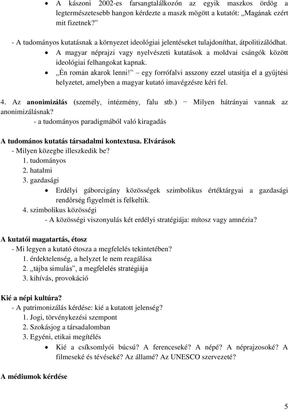 Én román akarok lenni! egy forrófalvi asszony ezzel utasítja el a gyűjtési helyzetet, amelyben a magyar kutató imavégzésre kéri fel. 4. Az anonimizálás (személy, intézmény, falu stb.