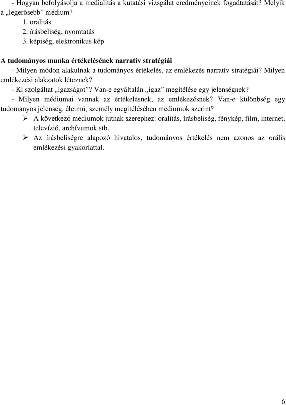 - Ki szolgáltat igazságot? Van-e egyáltalán igaz megítélése egy jelenségnek? - Milyen médiumai vannak az értékelésnek, az emlékezésnek?