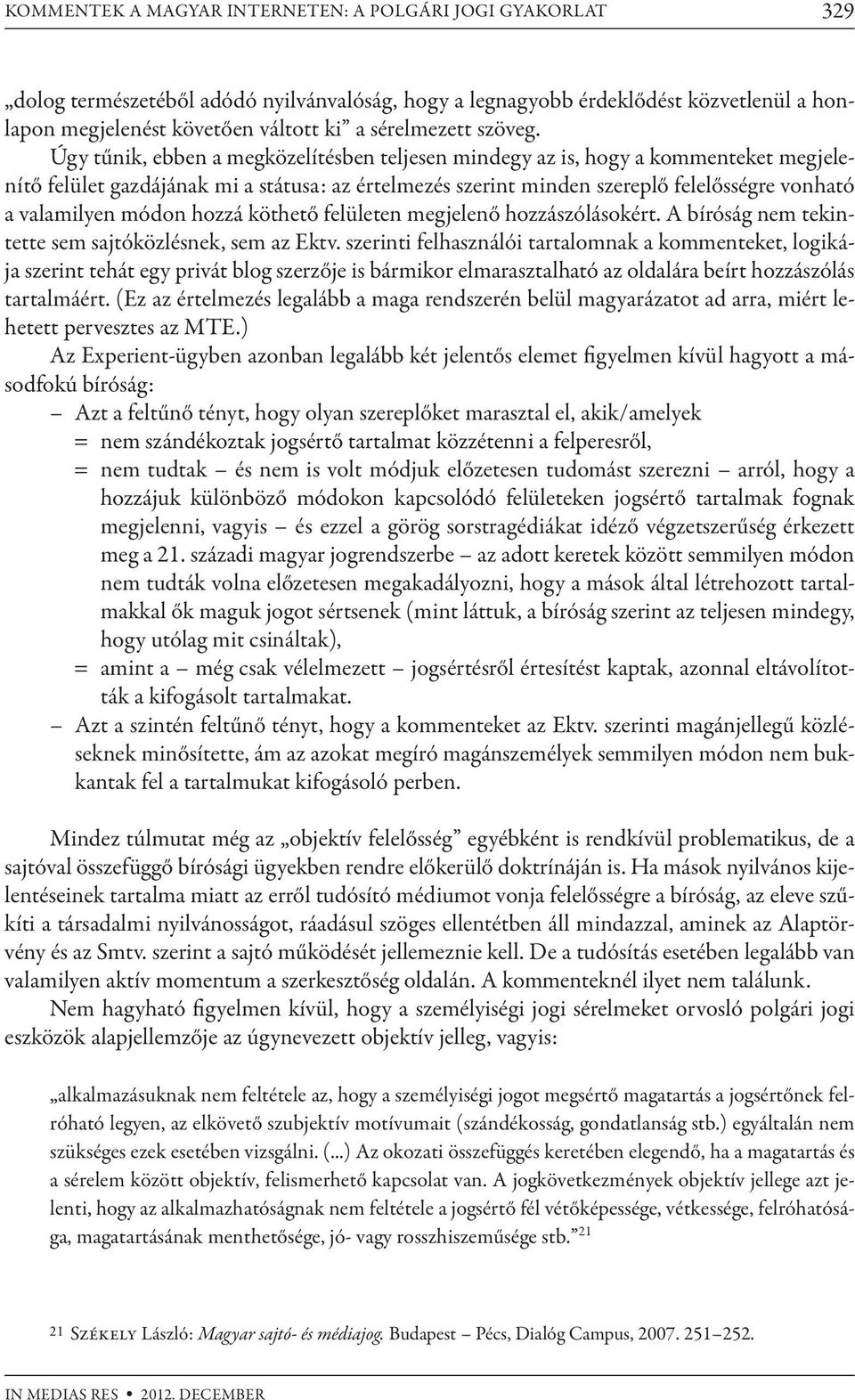 Úgy tűnik, ebben a megközelítésben teljesen mindegy az is, hogy a kommenteket megjelenítő felület gazdájának mi a státusa: az értelmezés szerint minden szereplő felelősségre vonható a valamilyen