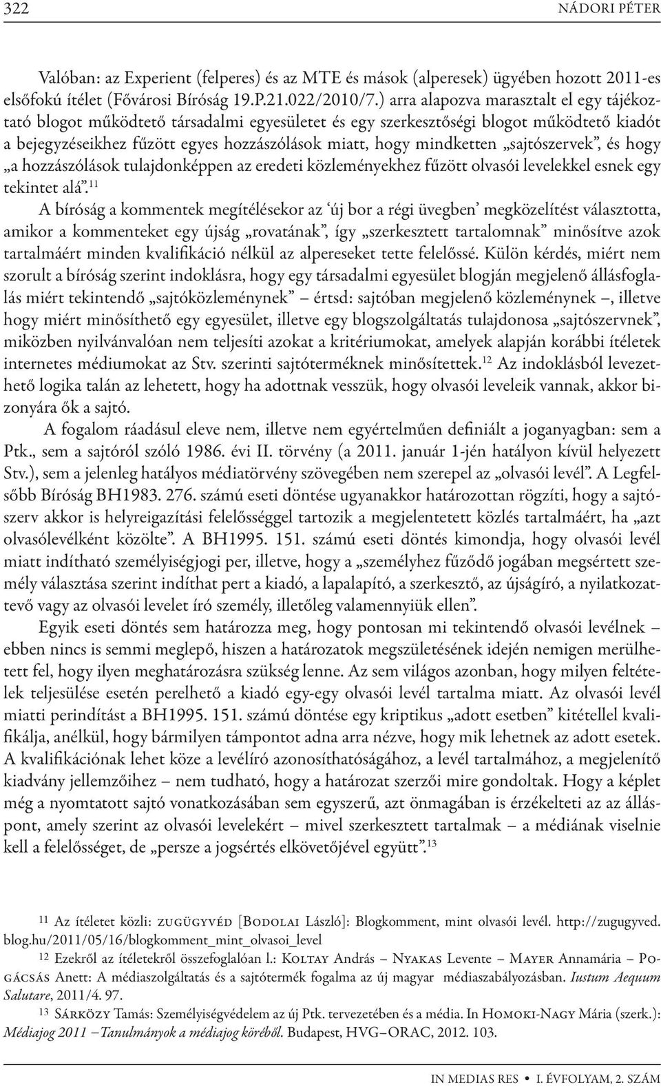 sajtószervek, és hogy a hozzászólások tulajdonképpen az eredeti közleményekhez fűzött olvasói levelekkel esnek egy tekintet alá.