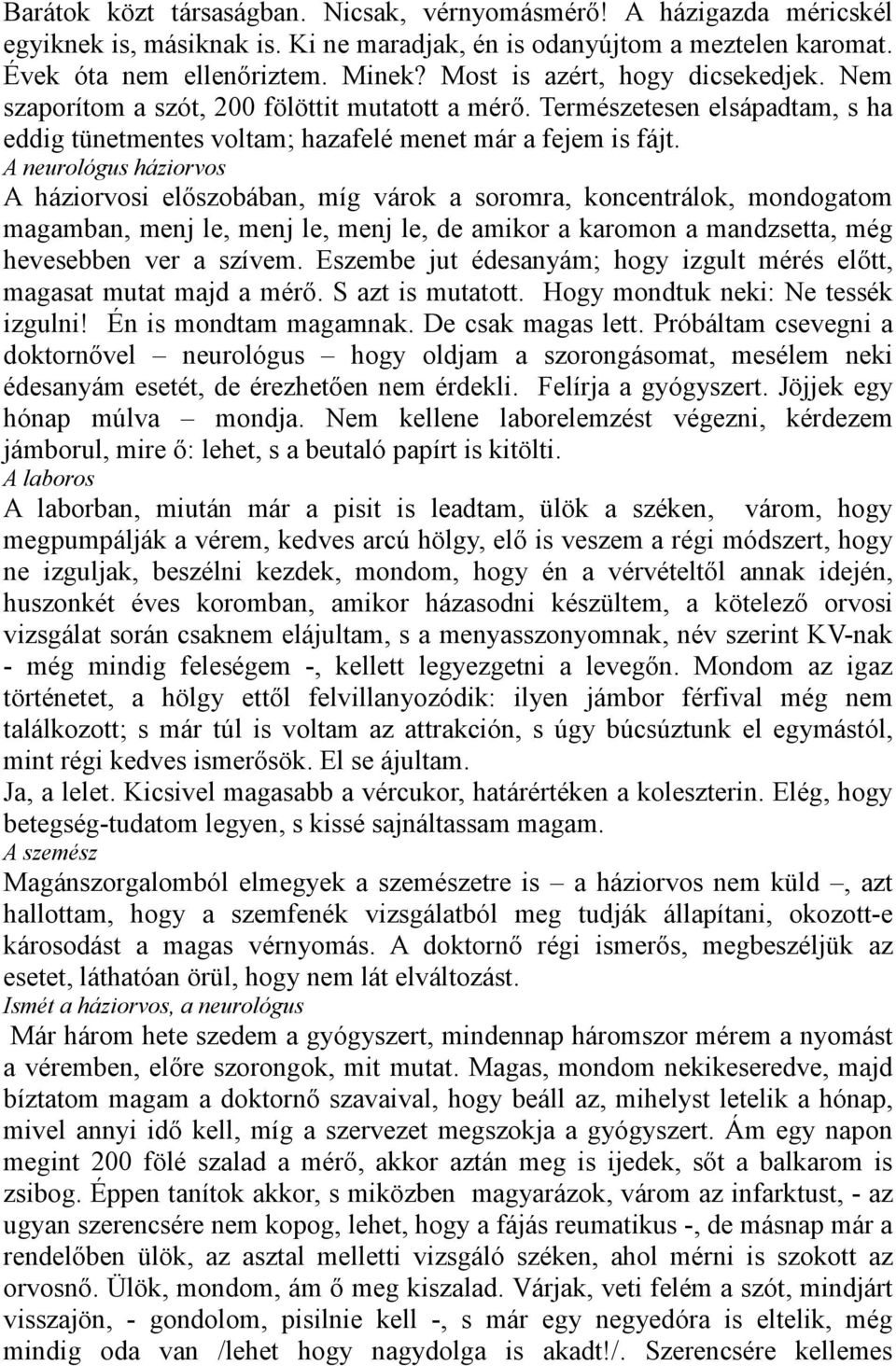 A neurológus háziorvos A háziorvosi elıszobában, míg várok a soromra, koncentrálok, mondogatom magamban, menj le, menj le, menj le, de amikor a karomon a mandzsetta, még hevesebben ver a szívem.