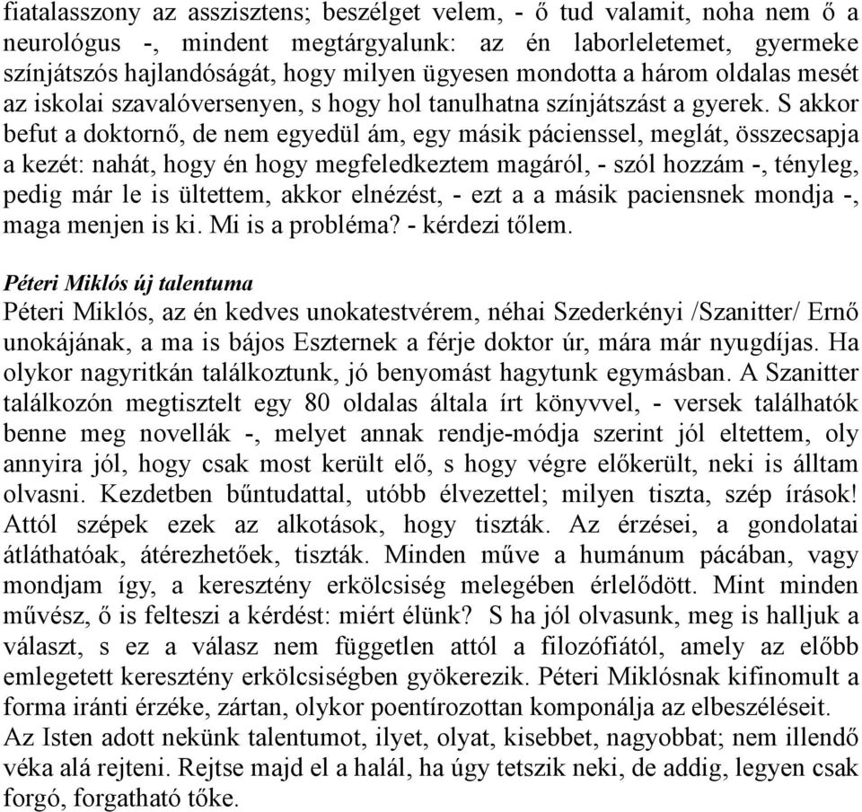 S akkor befut a doktornı, de nem egyedül ám, egy másik pácienssel, meglát, összecsapja a kezét: nahát, hogy én hogy megfeledkeztem magáról, - szól hozzám -, tényleg, pedig már le is ültettem, akkor