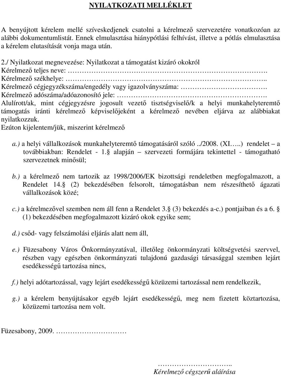 / Nyilatkozat megnevezése: Nyilatkozat a támogatást kizáró okokról Kérelmezı teljes neve:. Kérelmezı székhelye: Kérelmezı cégjegyzékszáma/engedély vagy igazolványszáma:.