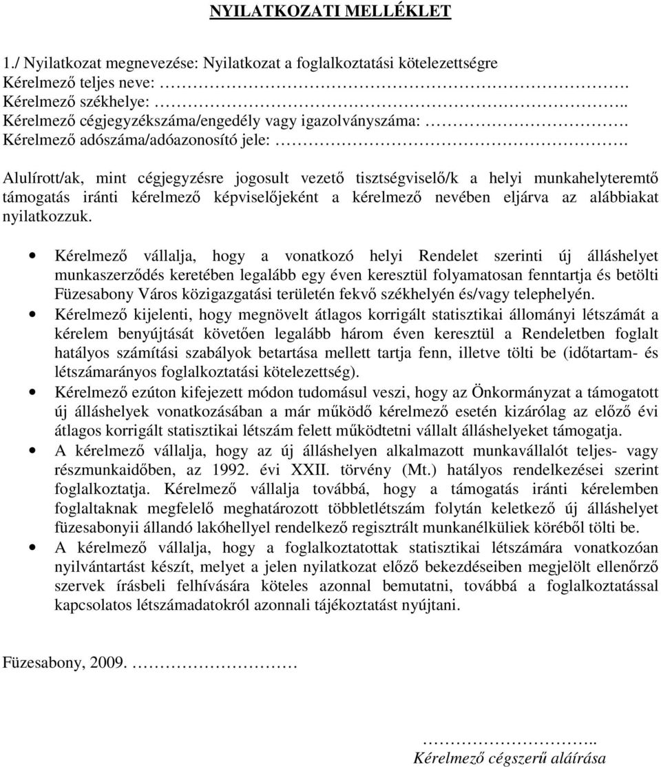 Kérelmezı vállalja, hogy a vonatkozó helyi Rendelet szerinti új álláshelyet munkaszerzıdés keretében legalább egy éven keresztül folyamatosan fenntartja és betölti Füzesabony Város közigazgatási