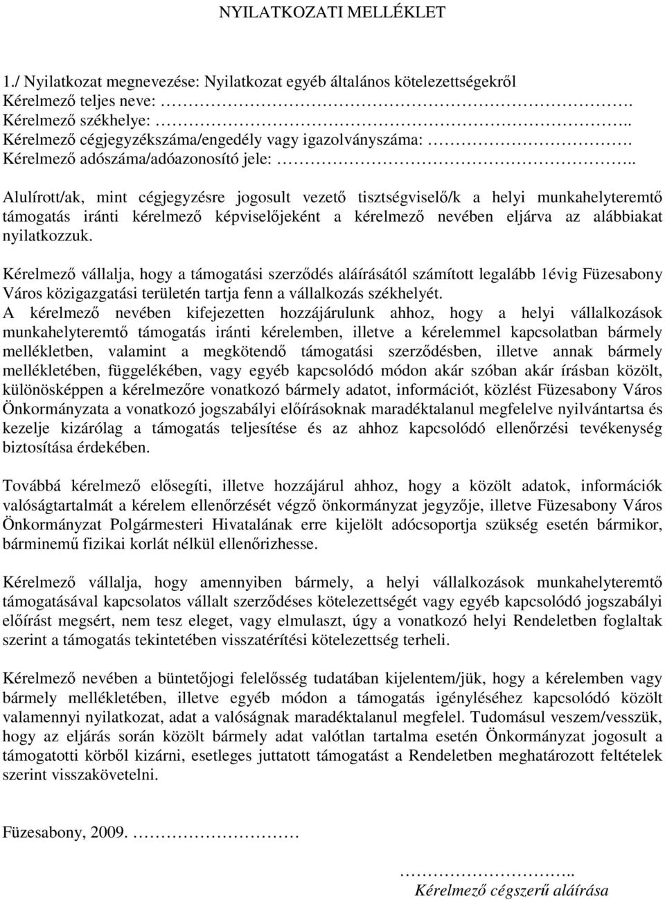 Kérelmezı vállalja, hogy a támogatási szerzıdés aláírásától számított legalább 1évig Füzesabony Város közigazgatási területén tartja fenn a vállalkozás székhelyét.