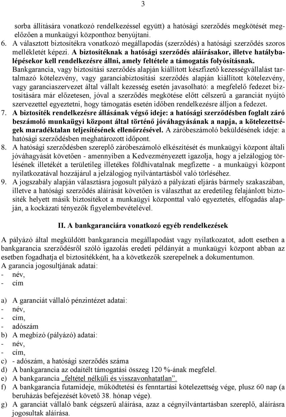 A biztosítéknak a hatósági szerződés aláírásakor, illetve hatálybalépésekor kell rendelkezésre állni, amely feltétele a támogatás folyósításnak.