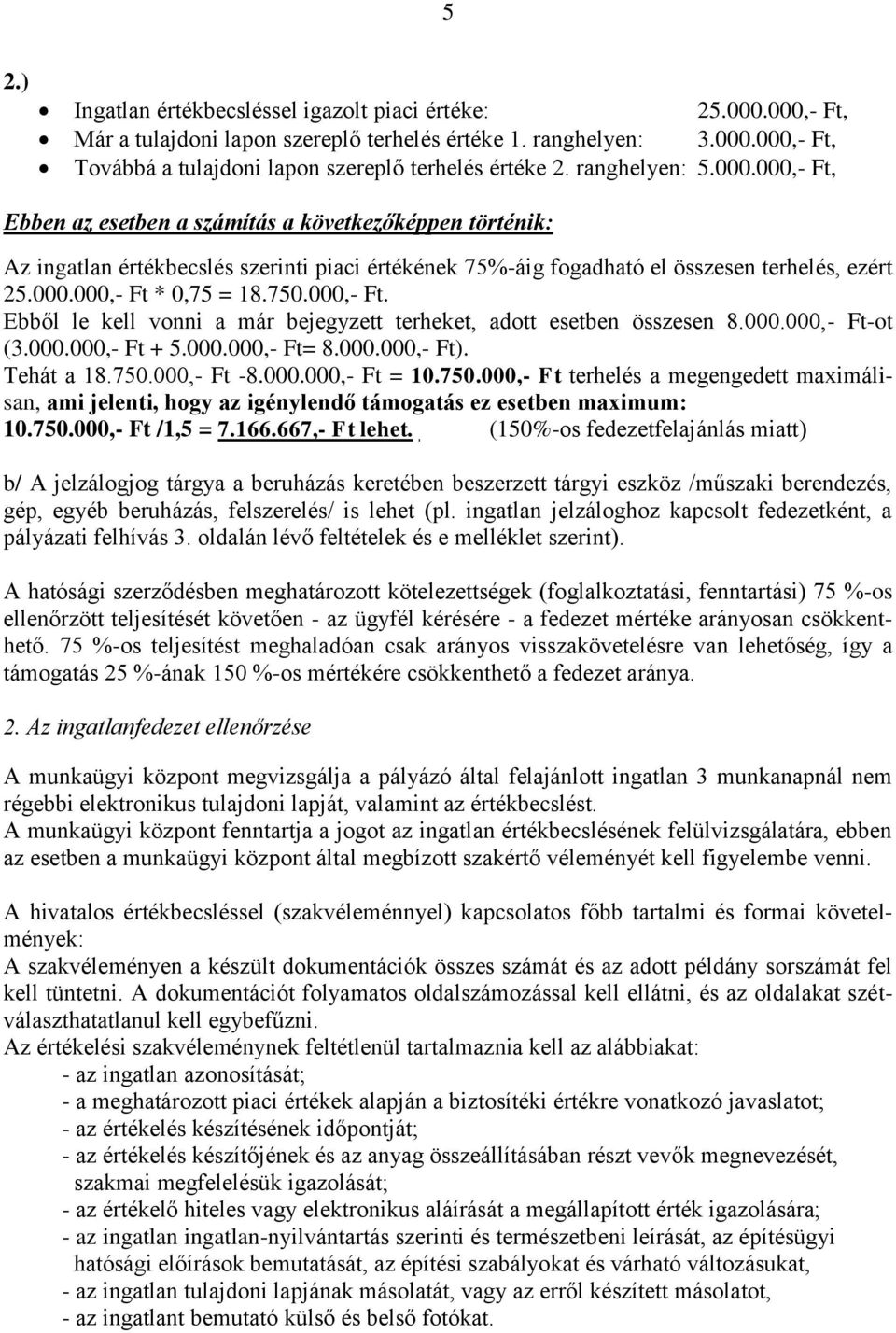 750.000,- Ft. Ebből le kell vonni a már bejegyzett terheket, adott esetben összesen 8.000.000,- Ft-ot (3.000.000,- Ft + 5.000.000,- Ft= 8.000.000,- Ft). Tehát a 18.750.000,- Ft -8.000.000,- Ft = 10.