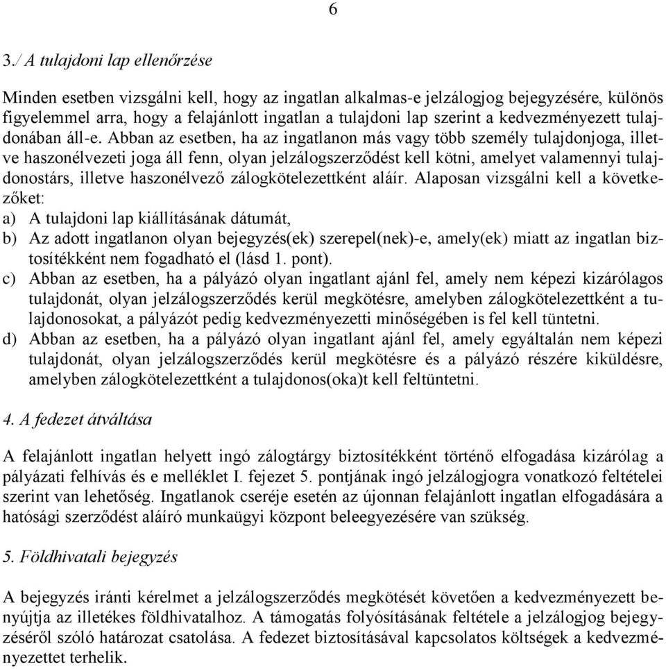 Abban az esetben, ha az ingatlanon más vagy több személy tulajdonjoga, illetve haszonélvezeti joga áll fenn, olyan jelzálogszerződést kell kötni, amelyet valamennyi tulajdonostárs, illetve