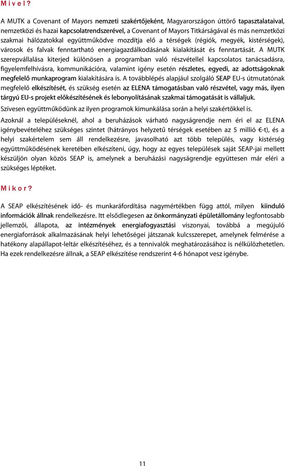 hálózatokkal együttműködve mozdítja elő a térségek (régiók, megyék, kistérségek), városok és falvak fenntartható energiagazdálkodásának kialakítását és fenntartását.