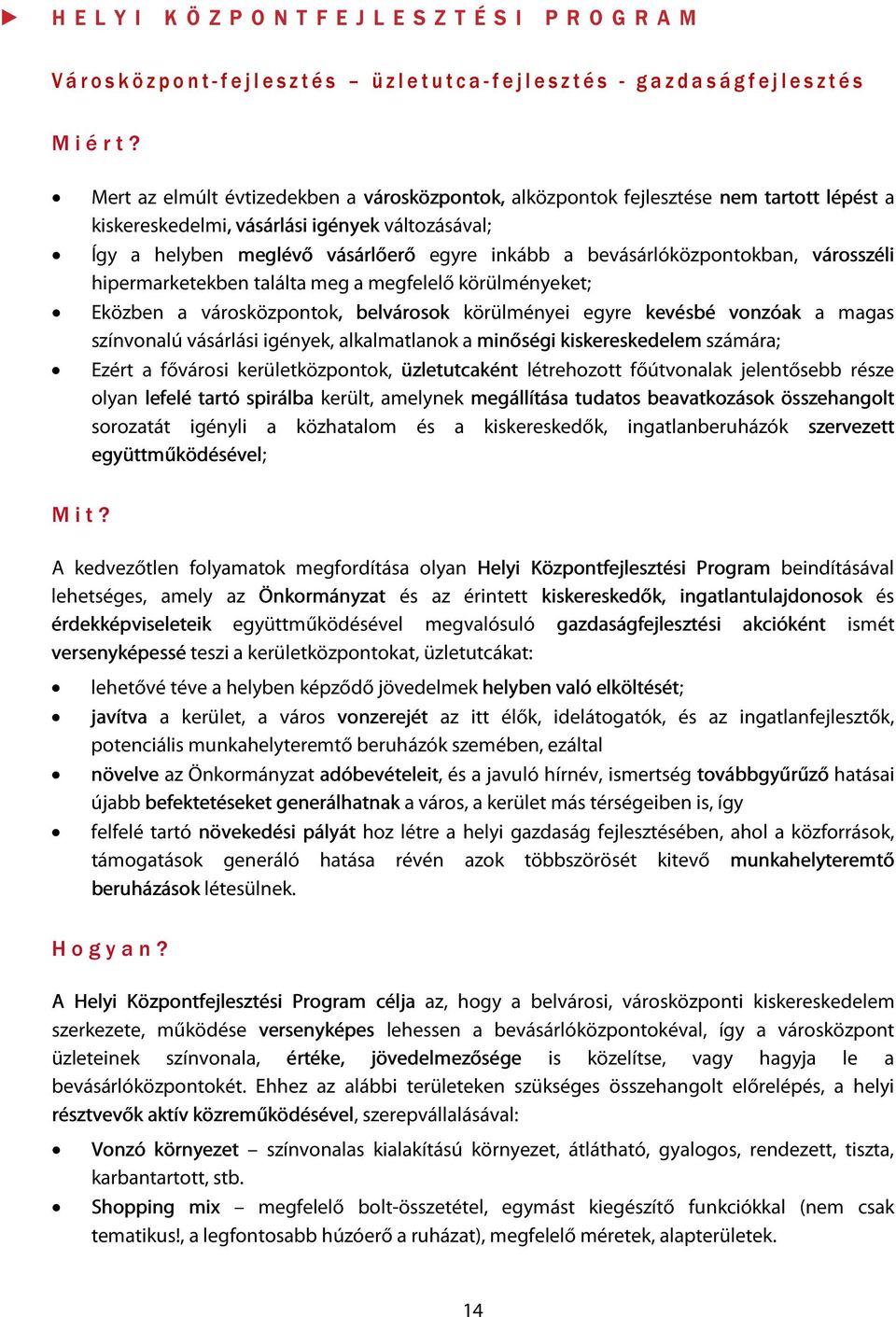 bevásárlóközpontokban, városszéli hipermarketekben találta meg a megfelelő körülményeket; Eközben a városközpontok, belvárosok körülményei egyre kevésbé vonzóak a magas színvonalú vásárlási igények,