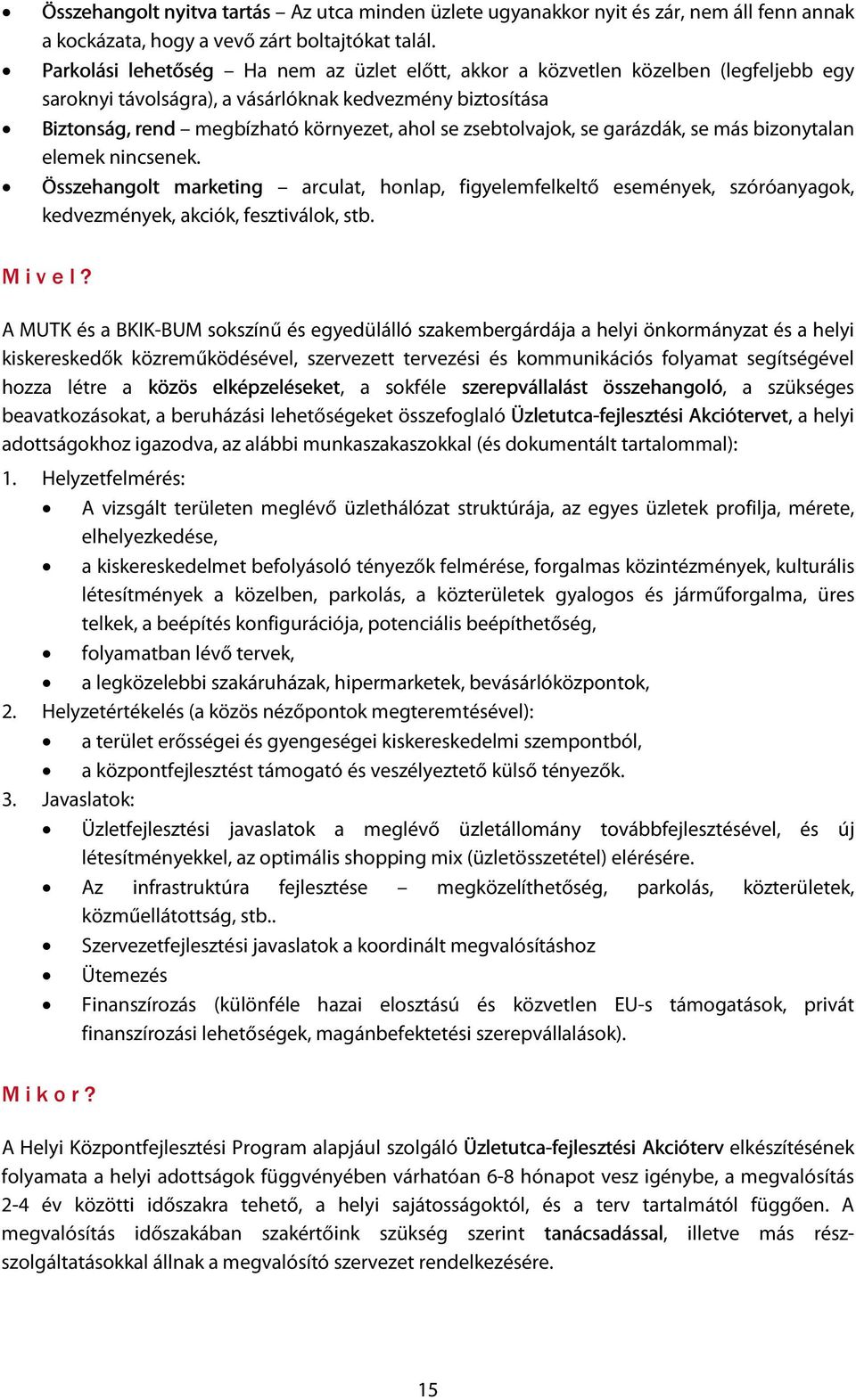 zsebtolvajok, se garázdák, se más bizonytalan elemek nincsenek. Összehangolt marketing arculat, honlap, figyelemfelkeltő események, szóróanyagok, kedvezmények, akciók, fesztiválok, stb. M i v e l?