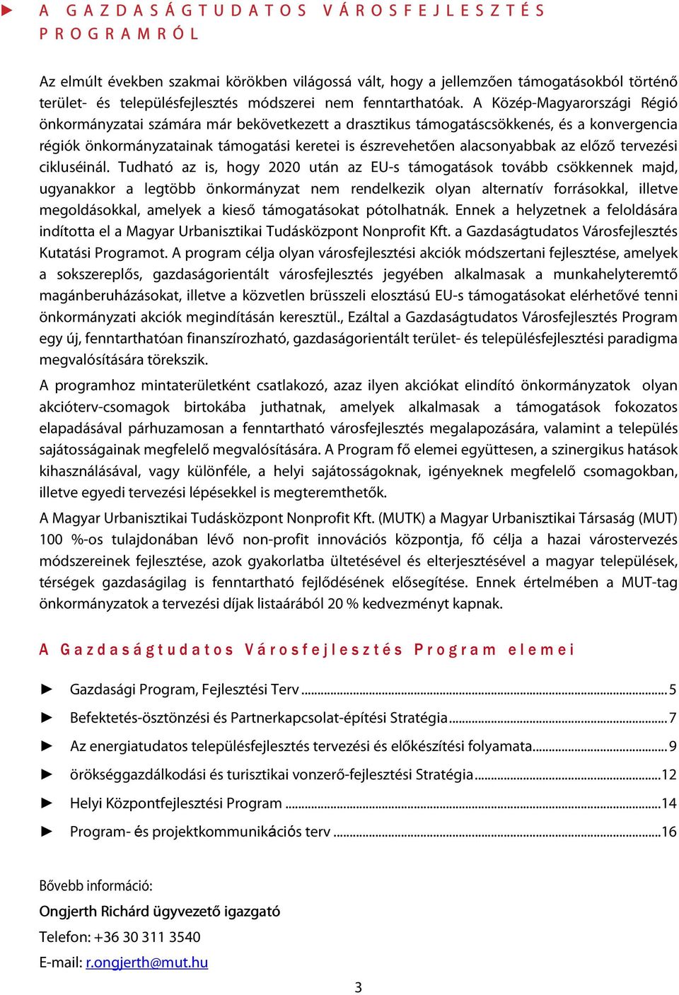 A Közép-Magyarországi Régió önkormányzatai számára már bekövetkezett a drasztikus támogatáscsökkenés, és a konvergencia régiók önkormányzatainak támogatási keretei is észrevehetően alacsonyabbak az