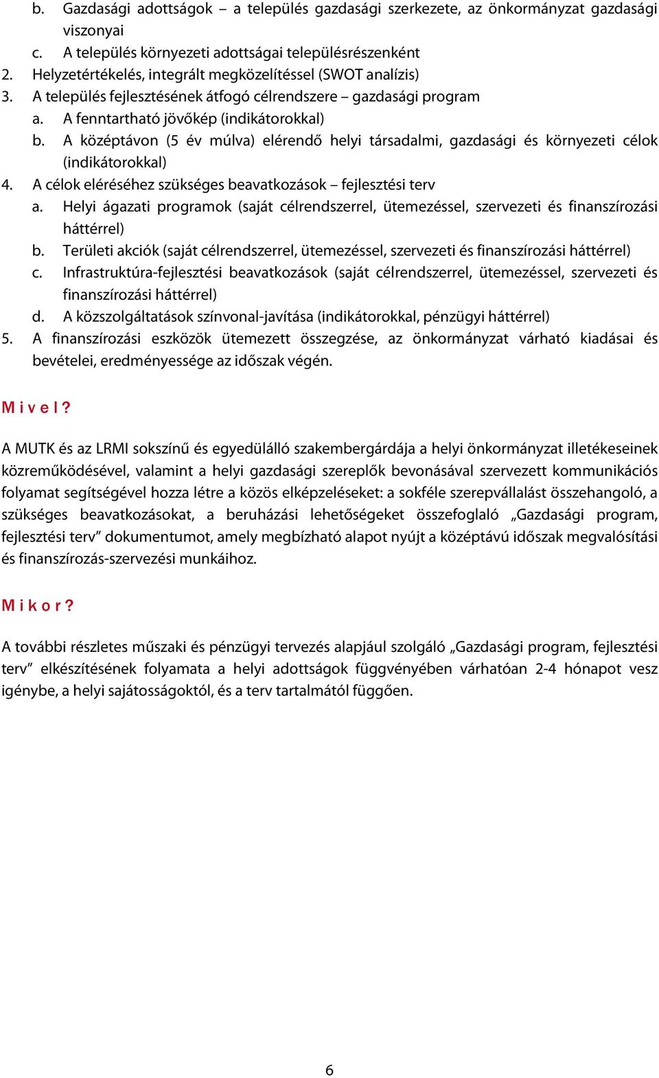 A középtávon (5 év múlva) elérendő helyi társadalmi, gazdasági és környezeti célok (indikátorokkal) 4. A célok eléréséhez szükséges beavatkozások fejlesztési terv a.