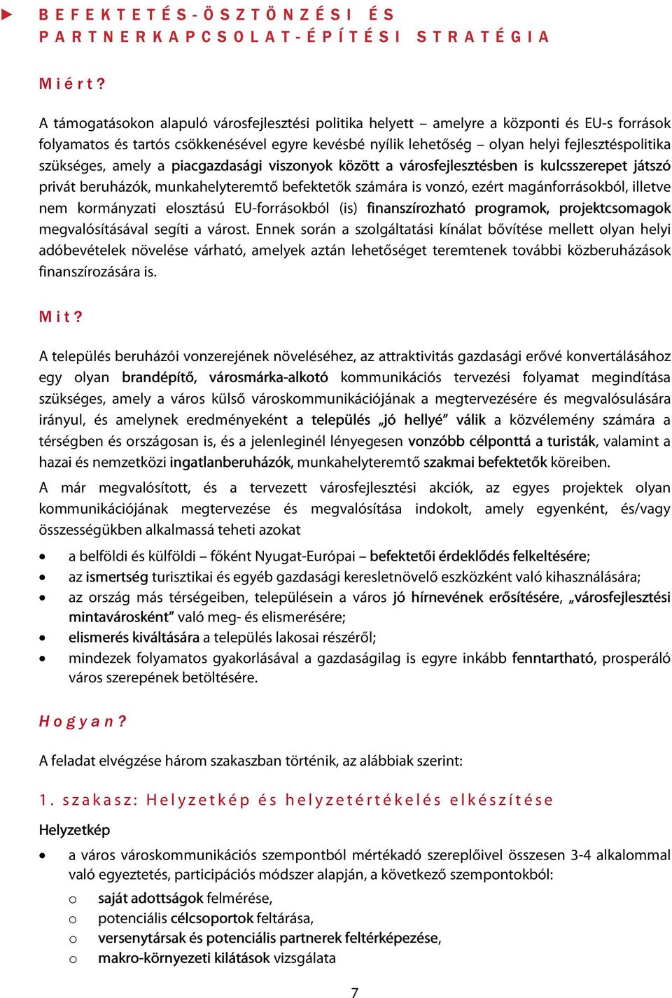 szükséges, amely a piacgazdasági viszonyok között a városfejlesztésben is kulcsszerepet játszó privát beruházók, munkahelyteremtő befektetők számára is vonzó, ezért magánforrásokból, illetve nem