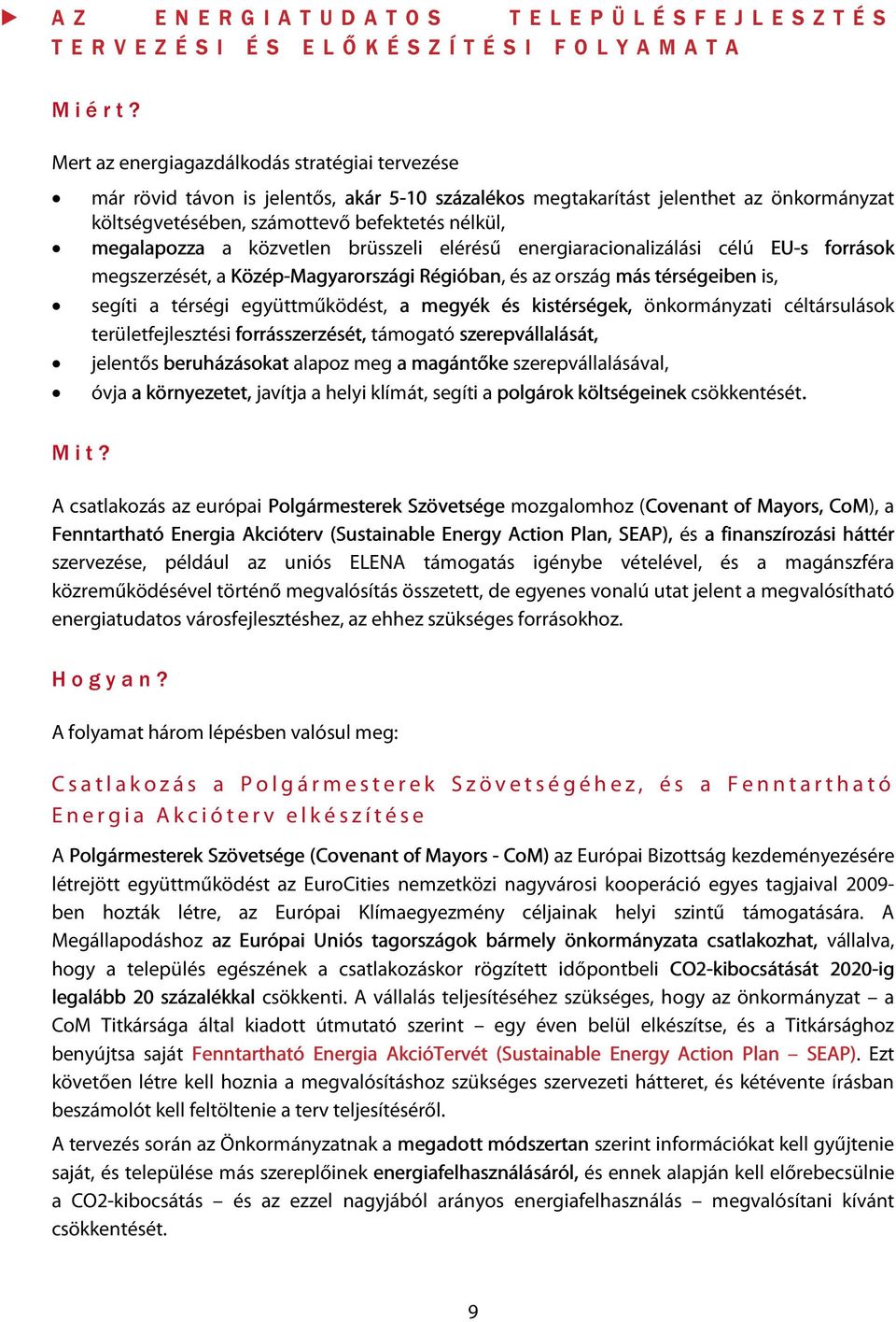 közvetlen brüsszeli elérésű energiaracionalizálási célú EU-s források megszerzését, a Közép-Magyarországi Régióban, és az ország más térségeiben is, segíti a térségi együttműködést, a megyék és