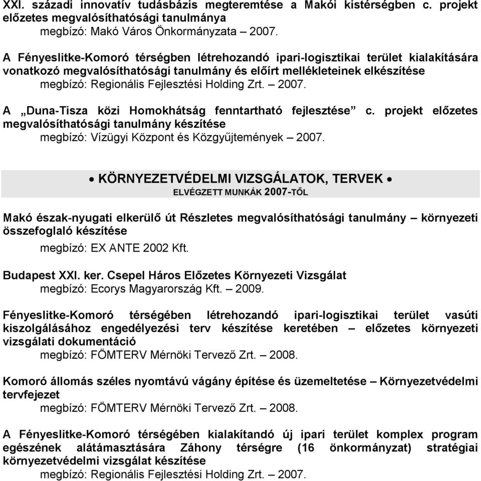 Zrt. 2007. A Duna-Tisza közi Homokhátság fenntartható fejlesztése c. projekt előzetes megvalósíthatósági tanulmány készítése megbízó: Vízügyi Központ és Közgyűjtemények 2007.