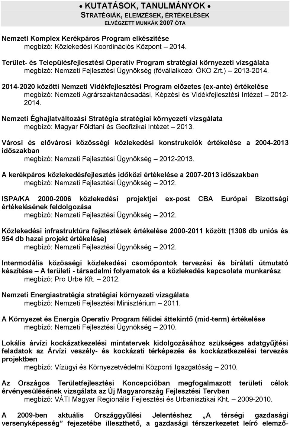 2014-2020 közötti Nemzeti Vidékfejlesztési Program előzetes (ex-ante) értékelése megbízó: Nemzeti Agrárszaktanácsadási, Képzési és Vidékfejlesztési Intézet 2012-2014.