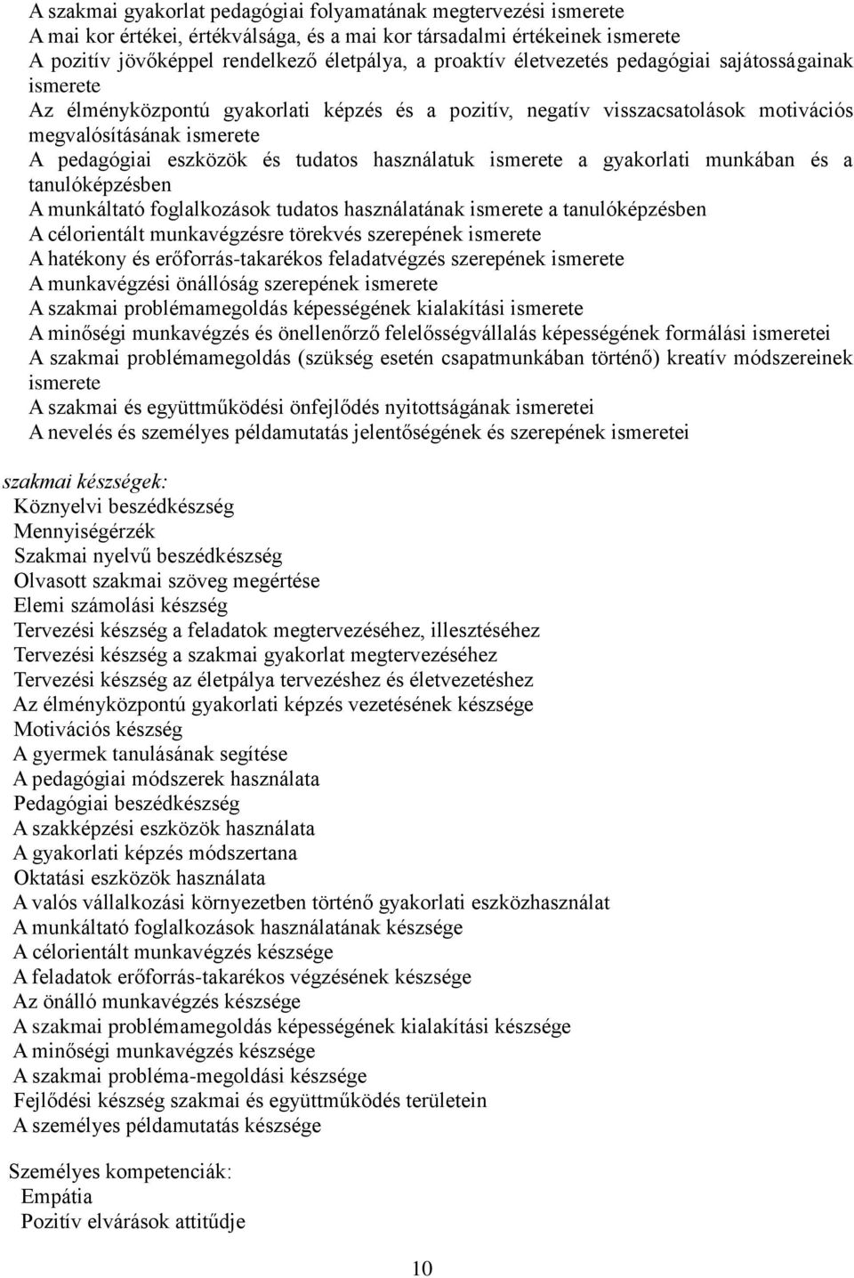 használatuk ismerete a gyakorlati munkában és a tanulóképzésben A munkáltató foglalkozások tudatos használatának ismerete a tanulóképzésben A célorientált munkavégzésre törekvés szerepének ismerete A