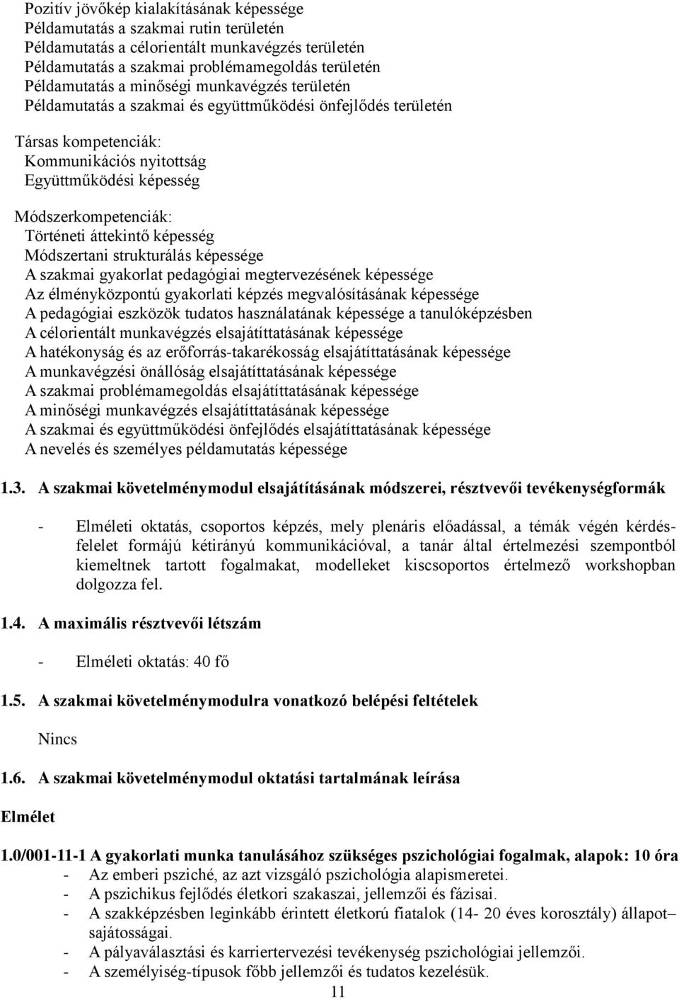 áttekintő képesség Módszertani strukturálás képessége A szakmai gyakorlat pedagógiai megtervezésének képessége Az élményközpontú gyakorlati képzés megvalósításának képessége A pedagógiai eszközök