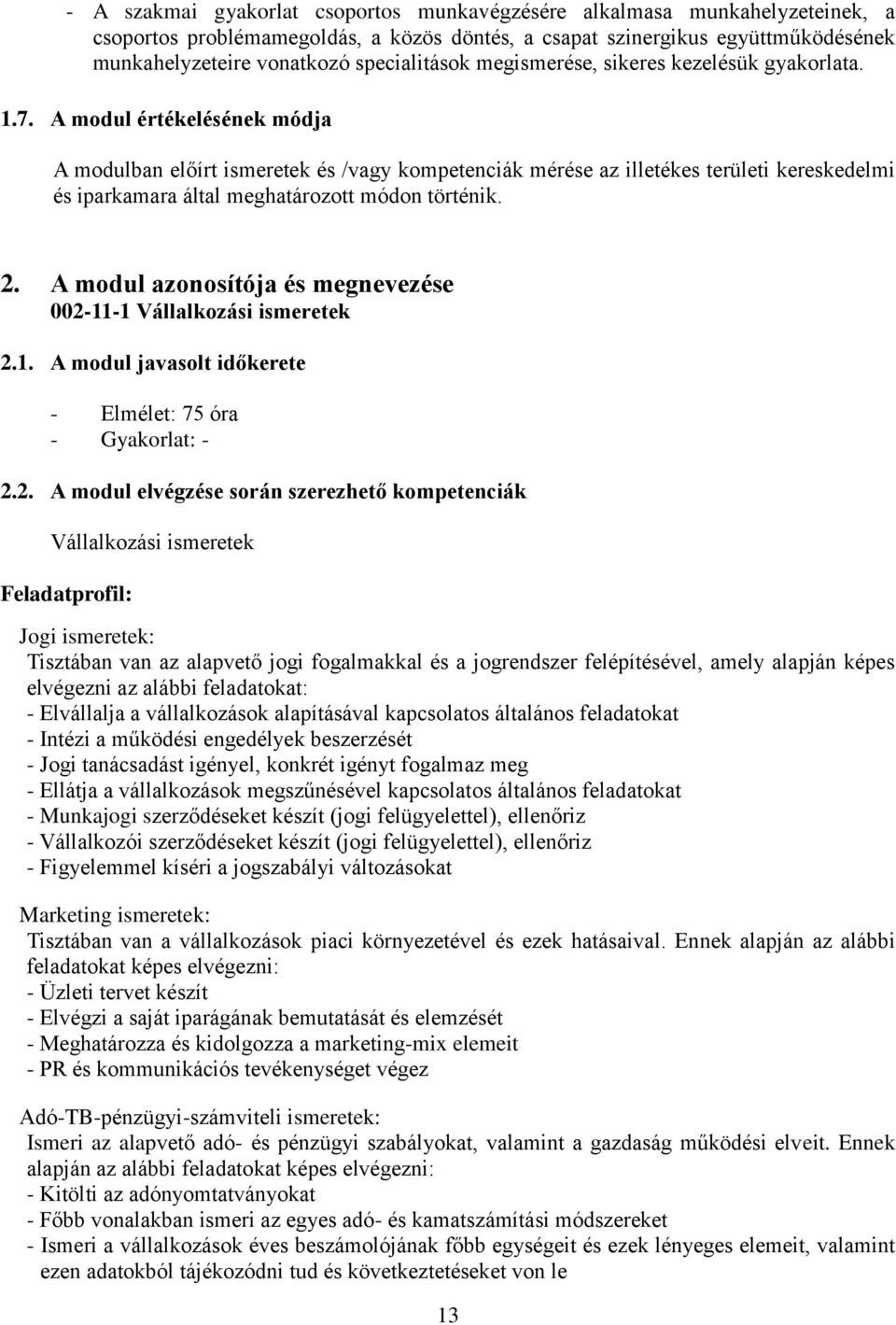 A modul értékelésének módja A modulban előírt ismeretek és /vagy kompetenciák mérése az illetékes területi kereskedelmi és iparkamara által meghatározott módon történik. 2.