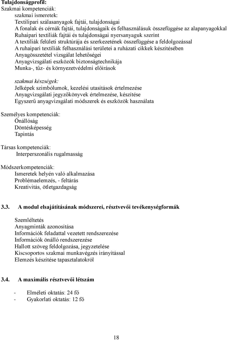 ruházati cikkek készítésében Anyagösszetétel vizsgálat lehetőségei Anyagvizsgálati eszközök biztonságtechnikája Munka-, tűz- és környezetvédelmi előírások szakmai készségek: Jelképek szimbólumok,