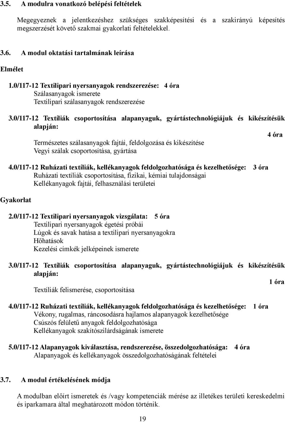 0/117-12 Textíliák csoportosítása alapanyaguk, gyártástechnológiájuk és kikészítésük alapján: 4 óra Természetes szálasanyagok fajtái, feldolgozása és kikészítése Vegyi szálak csoportosítása, gyártása