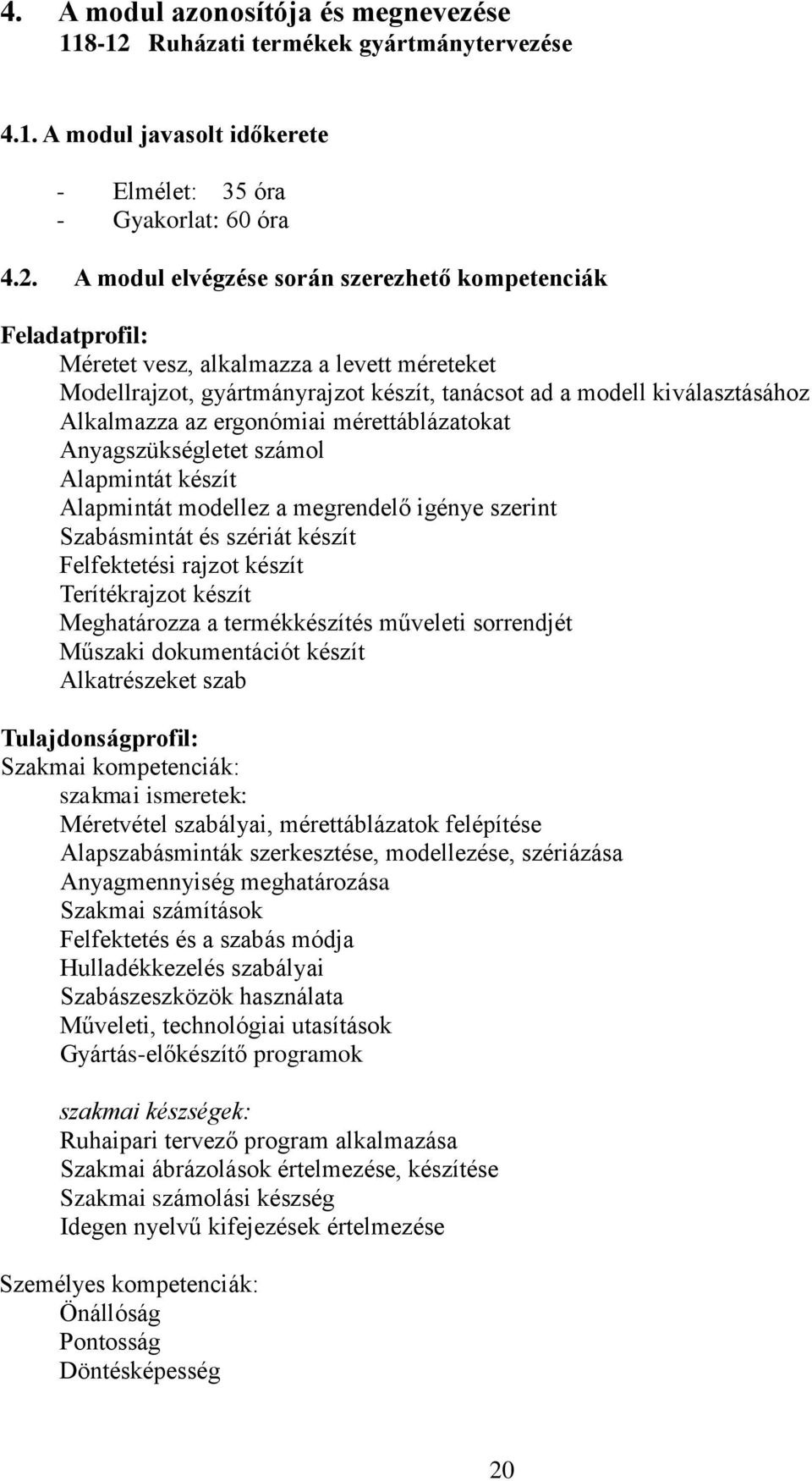 A modul elvégzése során szerezhető kompetenciák Feladatprofil: Méretet vesz, alkalmazza a levett méreteket Modellrajzot, gyártmányrajzot készít, tanácsot ad a modell kiválasztásához Alkalmazza az