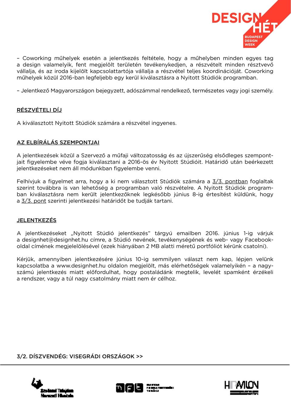 Jelentkező Magyarországon bejegyzett, adószámmal rendelkező, természetes vagy jogi személy. Részvételi díj A kiválasztott Nyitott Stúdiók számára a részvétel ingyenes.