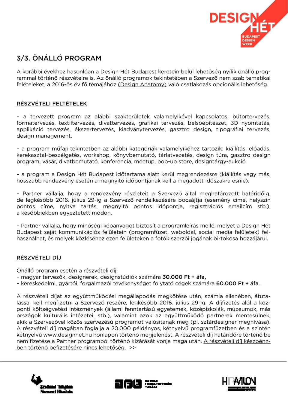 Részvételi feltételek a tervezett program az alábbi szakterületek valamelyikével kapcsolatos: bútortervezés, formatervezés, textiltervezés, divattervezés, grafikai tervezés, belsőépítészet, 3D