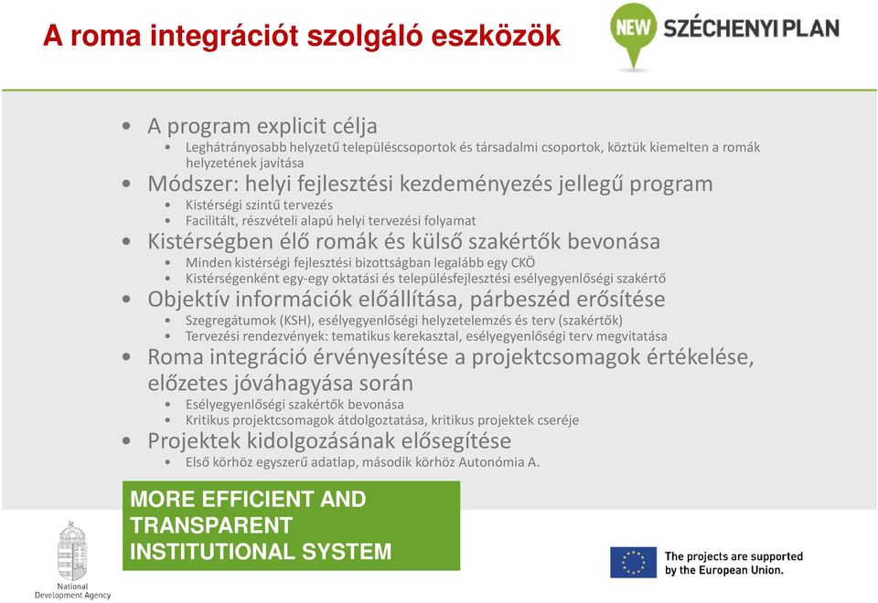 fejlesztési bizottságban legalább egy CKÖ Kistérségenként egy-egy oktatási és településfejlesztési esélyegyenlőségi szakértő Objektív információk előállítása, párbeszéd erősítése Szegregátumok (KSH),