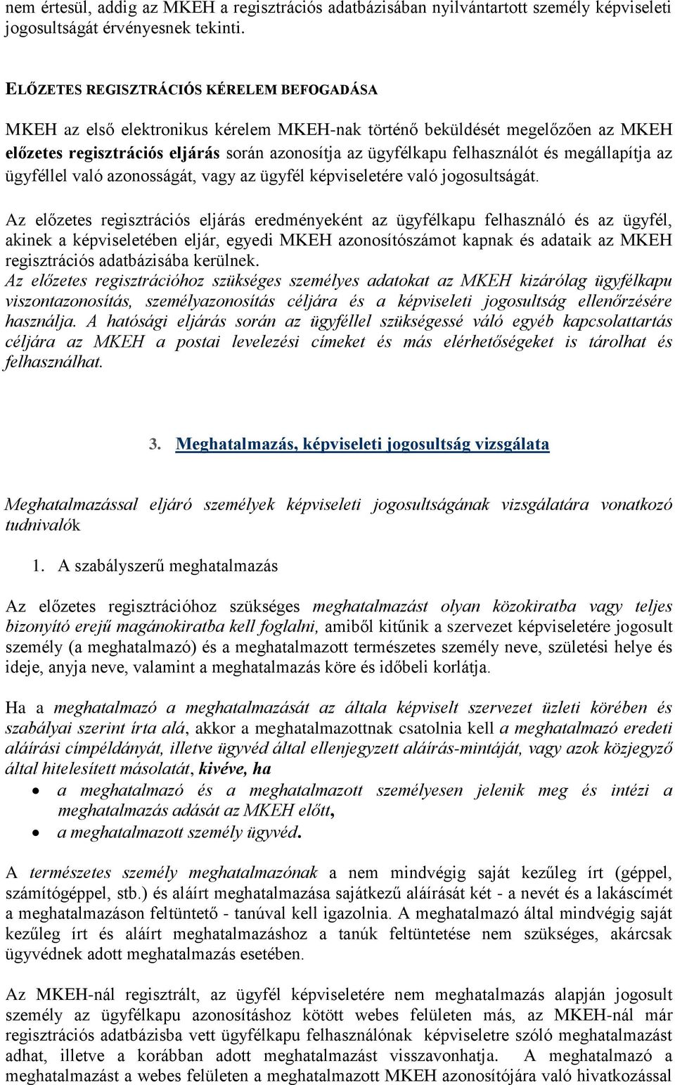 és megállapítja az ügyféllel való azonosságát, vagy az ügyfél képviseletére való jogosultságát.