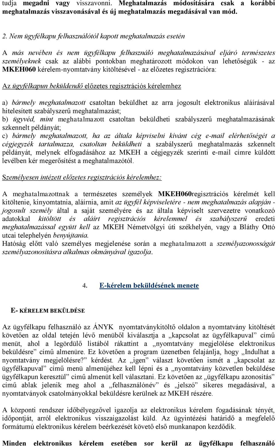 van lehetőségük - az MKEH060 kérelem-nyomtatvány kitöltésével - az előzetes regisztrációra: Az ügyfélkapun beküldendő előzetes regisztrációs kérelemhez a) bármely meghatalmazott csatoltan beküldhet