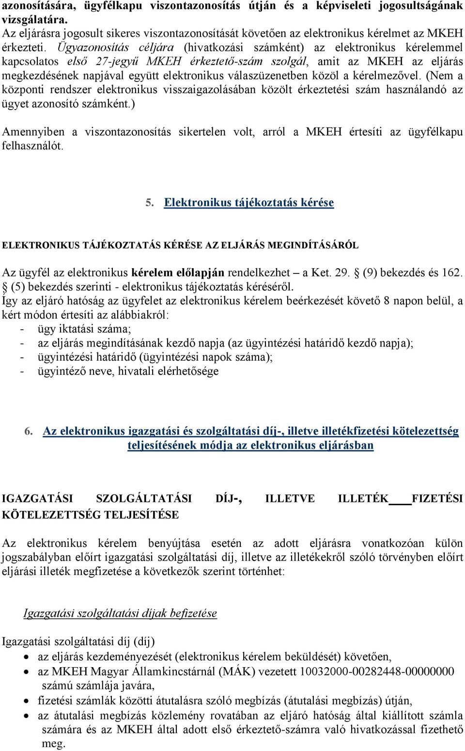 válaszüzenetben közöl a kérelmezővel. (Nem a központi rendszer elektronikus visszaigazolásában közölt érkeztetési szám használandó az ügyet azonosító számként.