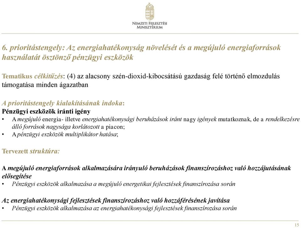 mutatkoznak, de a rendelkezésre álló források nagysága korlátozott a piacon; A pénzügyi eszközök multiplikátor hatása; Tervezett struktúra: A megújuló energiaforrások alkalmazására irányuló