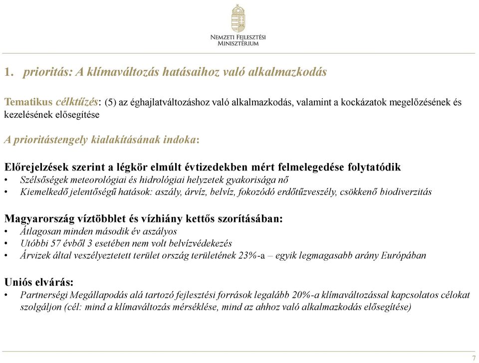 jelentőségű hatások: aszály, árvíz, belvíz, fokozódó erdőtűzveszély, csökkenő biodiverzitás Magyarország víztöbblet és vízhiány kettős szorításában: Átlagosan minden második év aszályos Utóbbi 57