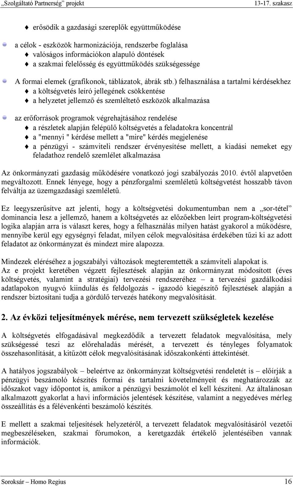 ) felhasználása a tartalmi kérdésekhez a költségvetés leíró jellegének csökkentése a helyzetet jellemző és szemléltető eszközök alkalmazása az erőforrások programok végrehajtásához rendelése a