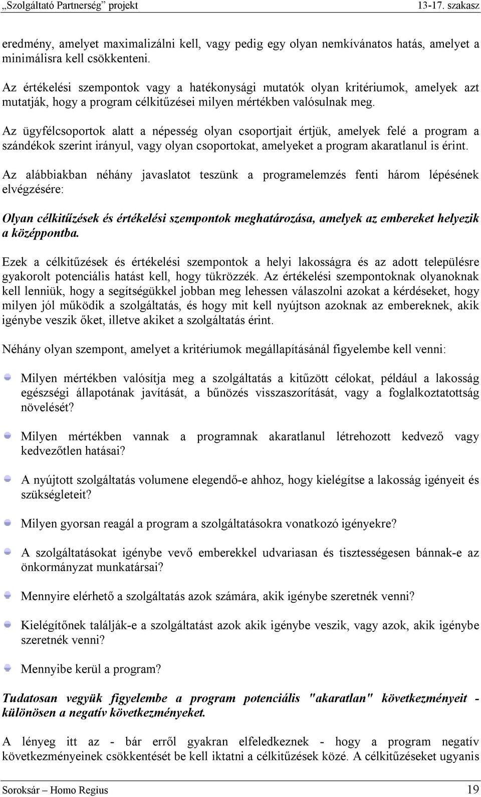 Az ügyfélcsoportok alatt a népesség olyan csoportjait értjük, amelyek felé a program a szándékok szerint irányul, vagy olyan csoportokat, amelyeket a program akaratlanul is érint.