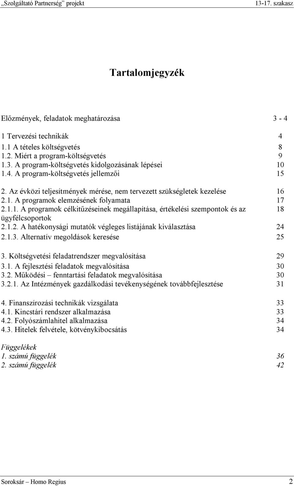 1.2. A hatékonysági mutatók végleges listájának kiválasztása 24 2.1.3. Alternatív megoldások keresése 25 3. Költségvetési feladatrendszer megvalósítása 29 3.1. A fejlesztési feladatok megvalósítása 30 3.