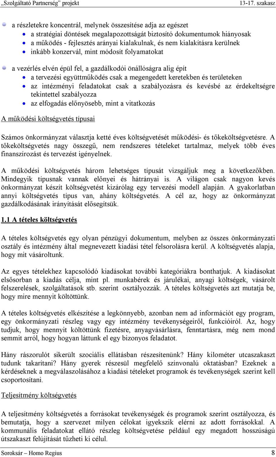 intézményi feladatokat csak a szabályozásra és kevésbé az érdekeltségre tekintettel szabályozza az elfogadás előnyösebb, mint a vitatkozás A működési költségvetés típusai Számos önkormányzat